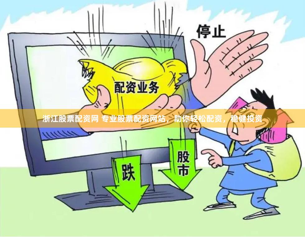 浙江股票配资网 专业股票配资网站，助你轻松配资，稳健投资