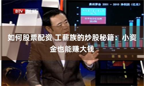 如何股票配资 工薪族的炒股秘籍：小资金也能赚大钱