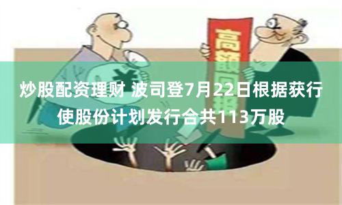 炒股配资理财 波司登7月22日根据获行使股份计划发行合共113万股