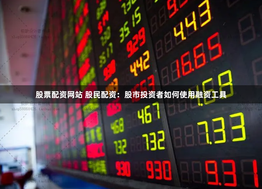 股票配资网站 股民配资：股市投资者如何使用融资工具