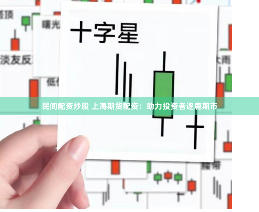 民间配资炒股 上海期货配资：助力投资者逐鹿期市