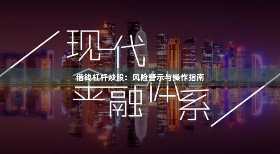 借钱杠杆炒股：风险警示与操作指南