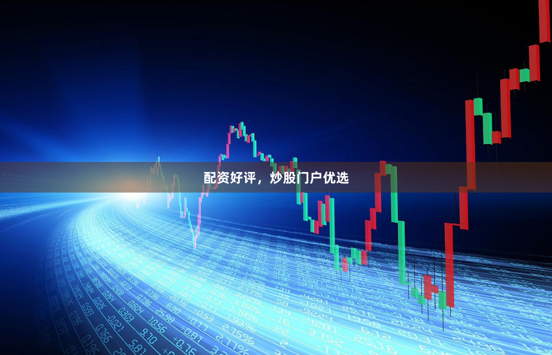 配资好评,炒股门户优选