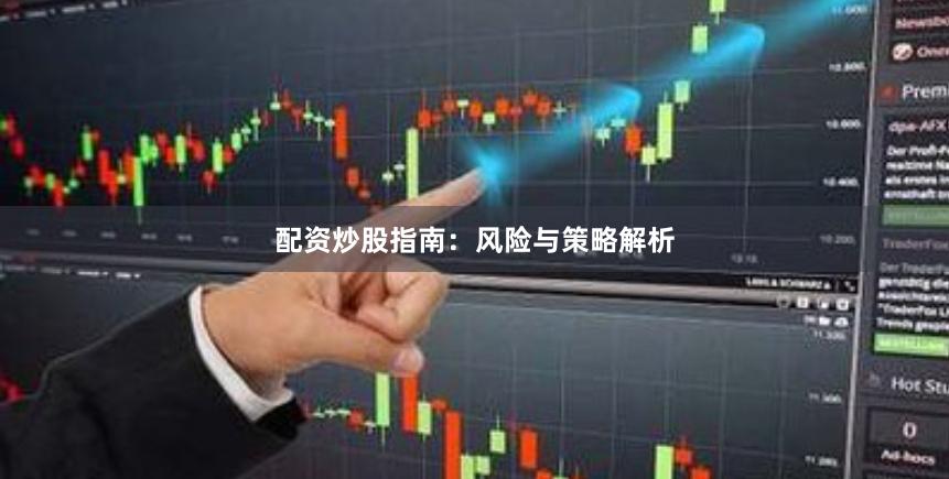 配资炒股指南：风险与策略解析