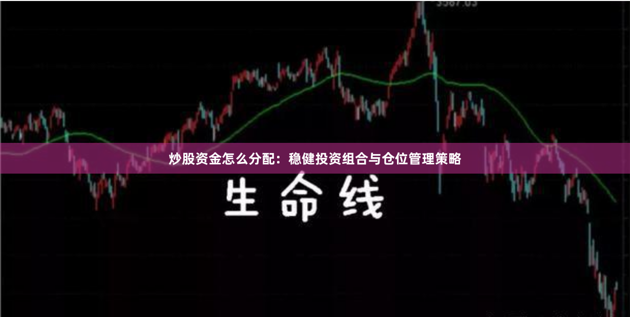 炒股资金怎么分配：稳健投资组合与仓位管理策略
