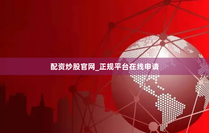 配资炒股官网_正规平台在线申请