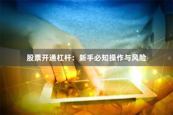 股票开通杠杆：新手必知操作与风险
