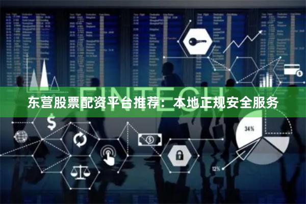 东营股票配资平台推荐:本地正规安全服务