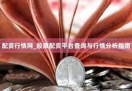 配资行情网_股票配资平台查询与行情分析指南