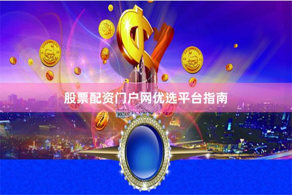 股票配资门户网优选平台指南