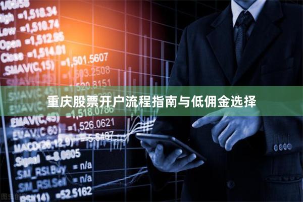 重庆股票开户流程指南与低佣金选择