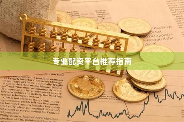 专业配资平台推荐指南